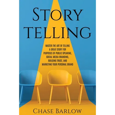 Storytelling: Master the Art of Telling a Great Story for Purposes of Public Speaking, Social Media Branding, Building Trust, and Ma