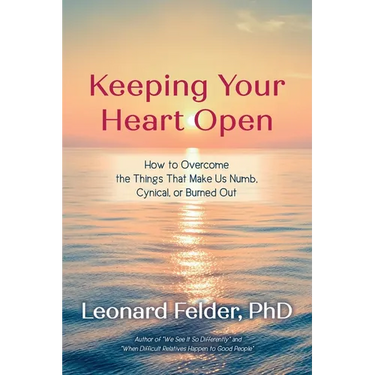 Keeping Your Heart Open: How to Overcome the Things That Make Us Numb, Cynical, or Burned Out