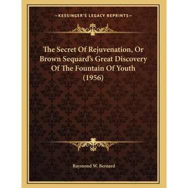 The Secret Of Rejuvenation, Or Brown Sequard's Great Discovery Of The Fountain Of Youth (1956)