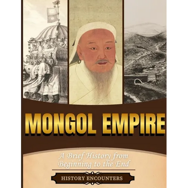 Mongol Empire: A Brief History from Beginning to the End
