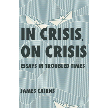 In Crisis, on Crisis: Essays in Troubled Times