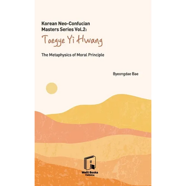 Korean Neo-Confucian Masters Series Vol. 2: Toegye Yi Hwang: The Metaphysics of Moral Principle
