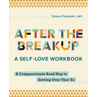 After the Breakup: A Self-Love Workbook: A Compassionate Roadmap to Getting Over Your Ex