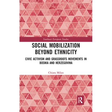 Social Mobilization Beyond Ethnicity: Civic Activism and Grassroots Movements in Bosnia and Herzegovina