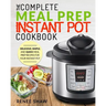 Meal Prep Instant Pot Cookbook: The Complete Meal Prep Instant Pot Cookbook Delicious, Simple, and Quick Meal Prep Recipes for Your Instant Pot