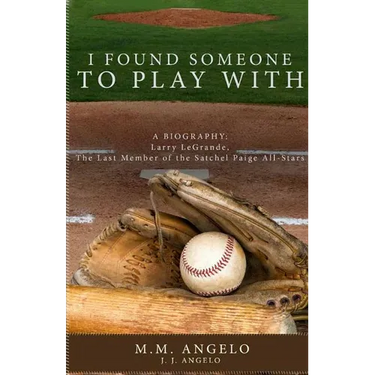 I Found Someone to Play With: Biography: Larry LeGrande, The Last Member of the Satchel Paige All-Stars