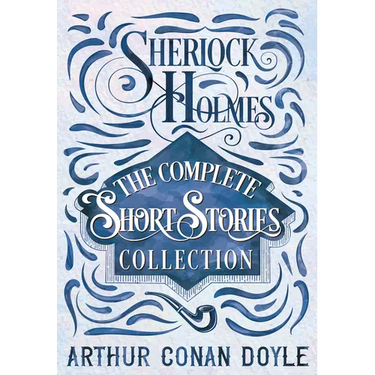 Sherlock Holmes - The Complete Short Stories Collection