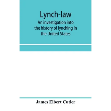 Lynch-law: an investigation into the history of lynching in the United States