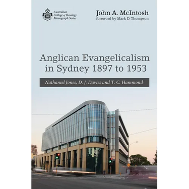 Anglican Evangelicalism in Sydney 1897 to 1953: Nathaniel Jones, D. J. Davies and T. C. Hammond