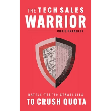 The Tech Sales Warrior: Battle-Tested Strategies to Crush Quota