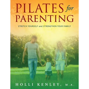 Pilates For Parenting: Stretch Yourself and Strengthen Your Family