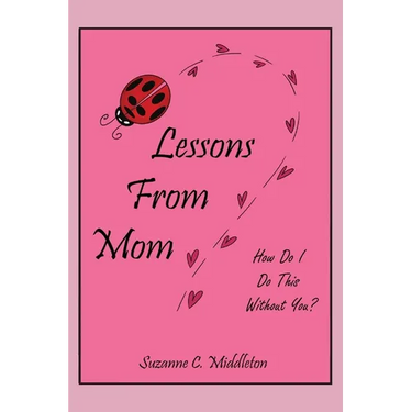 Lessons From Mom: How Do I Do This Without You?