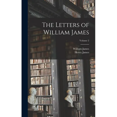 The Letters of William James; Volume 2