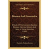 Women And Economics: A Study Of The Economic Relation Between Men And Women As A Factor In Social Evolution (1900)