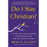 Do I Stay Christian?: A Guide for the Doubters, the Disappointed, and the Disillusioned