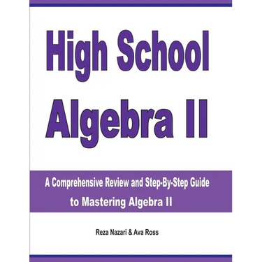 High School Algebra II: A Comprehensive Review and Step-by-Step Guide to Mastering Algebra II