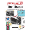 The Mystery of the Titanic: A Historical Investigation for Kids