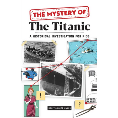 The Mystery of the Titanic: A Historical Investigation for Kids