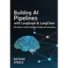 Building AI Pipelines with LangGraph and LangChain: A Developer's Guide to Building, Scaling, and Automating AI