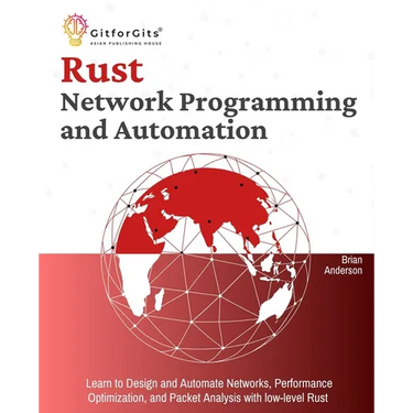 Rust for Network Programming and Automation: Learn to Design and Automate Networks, Performance Optimization, and Packet Analysis with low-level Rust