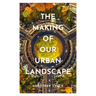 The Making of Our Urban Landscape