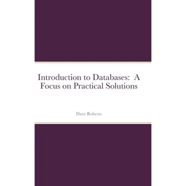 Introduction to Databases: A Focus on Practical Solutions