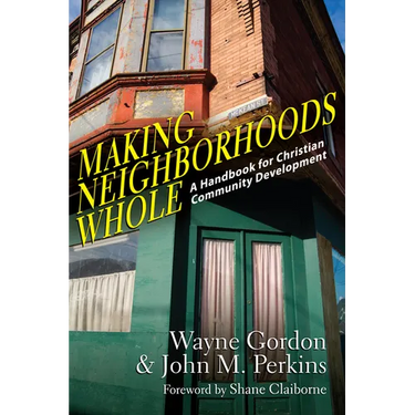 Making Neighborhoods Whole: A Handbook for Christian Community Development