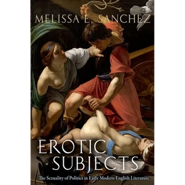 Erotic Subjects: The Sexuality of Politics in Early Modern English Literature