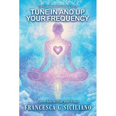 TUNE IN and Up your FREQUENCY: Learn how to Heal your Issues
