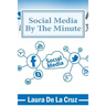 Social Media By The Minute: A workbook for the over-worked, over-stressed, over-burdened small business-owner who wants to do social media but doe