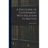 A Discourse of Government With Relation to Militias