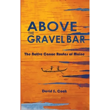 Above the Gravel Bar: The Native Canoe Routes of Maine