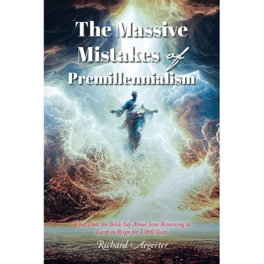 The Massive Mistakes of Premillennialism: What Does the Bible Say About Jesus Returning to Earth to Reign for 1,000 Years