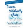 Divorce, Holistically Yours: Learn Essential Knowledge of the Legal Process and How Divorce Can Be a Catalyst for Your Soul's Evolution
