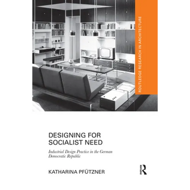 Designing for Socialist Need: Industrial Design Practice in the German Democratic Republic