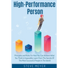 High Performance Person: Principles and Rules For How You Can Achieve What You Think Is Impossible, Learn From The Secrets Of The Most Successful Peop
