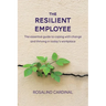 The Resilient Employee: The essential guide to coping with change and thriving in today's workplace
