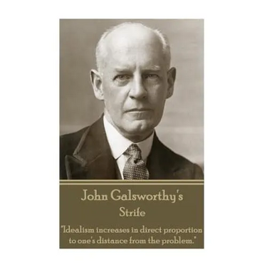 John Galsworthy - Strife: "Idealism increases in direct proportion to one's distance from the problem."
