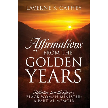 Affirmations from the Golden Years: Reflections from the Life of a Black Woman Minister: A Partial Memoir