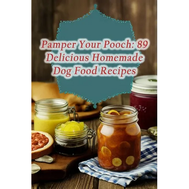 Pamper Your Pooch: 89 Delicious Homemade Dog Food Recipes
