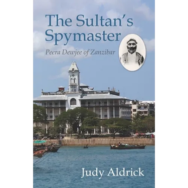The Sultan's Spymaster: Peera Dewjee of Zanzibar