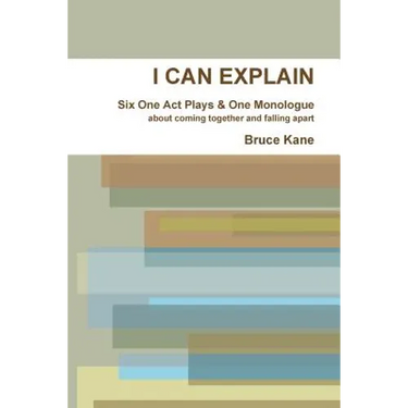 I Can Explain - Six One Act Plays & a Monologue