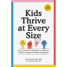 Kids Thrive at Every Size: How to Nourish Your Big, Small, or In-Between Child for a Lifetime of Health and Happiness