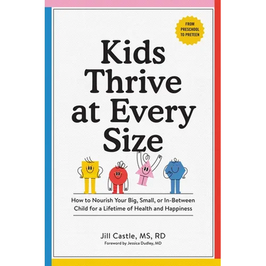 Kids Thrive at Every Size: How to Nourish Your Big, Small, or In-Between Child for a Lifetime of Health and Happiness