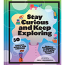 Stay Curious and Keep Exploring: 50 Amazing, Bubbly, and Creative Science Experiments to Do with the Whole Family