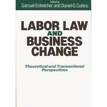 Labor Law and Business Change: Theoretical and Transactional Perspectives