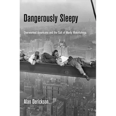 Dangerously Sleepy: Overworked Americans and the Cult of Manly Wakefulness