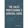 The Sales Professional's Survival Guide: A Blueprint for Tactical Prospecting