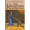 The Knighting of Sir Kaye: Sir Kaye the Boy Knight Book 1