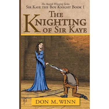The Knighting of Sir Kaye: Sir Kaye the Boy Knight Book 1